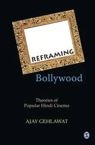 Reframing Bollywood: Theories of Popular Hindi Cinema