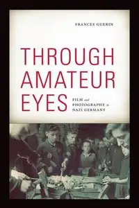 Through Amateur Eyes: Film and Photography in Nazi Germany