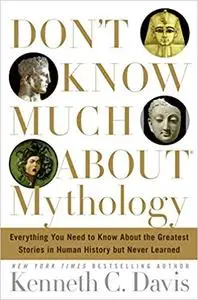 Don't Know Much About Mythology: Everything You Need to Know About the Greatest Stories in Human History but Never Learn