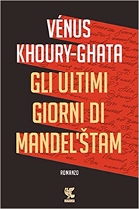 Gli ultimi giorni di Mandel'stam - Vénus Khoury-Ghata