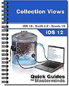 Collection Views in iOS 12: Learn how to include Collection Views to your applications using Swift 4.2 and Xcode 10