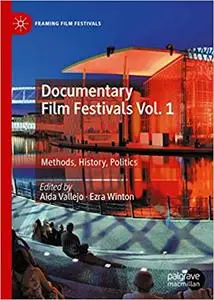 Documentary Film Festivals Vol. 1: Methods, History, Politics