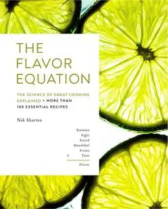 The Flavor Equation: The Science of Great Cooking Explained in More Than 100 Essential Recipes