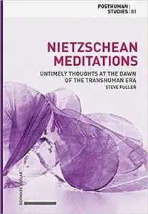 Nietzschean Meditations: Untimely Thoughts at the Dawn of the Transhuman Era