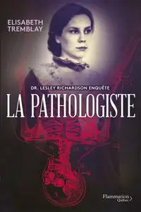 Elisabeth Tremblay, "Dr. Lesley Richardson enquête, tome 1 : La pathologiste"