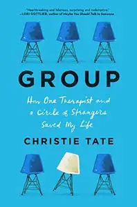 Group: How One Therapist and a Circle of Strangers Saved My Life