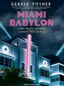 Miami Babylon: Crime, Wealth, and Power - A Dispatch from the Beach [Audiobook]