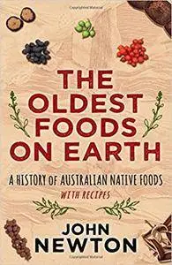 The Oldest Foods on Earth: A History of Australian Native Foods with Recipes