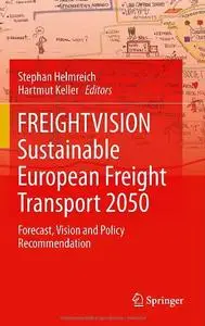 FREIGHTVISION - Sustainable European Freight Transport 2050: Forecast, Vision and Policy Recommendation (repost)