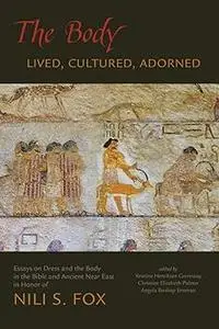 The Body: Lived, Cultured, Adorned: Essays on Dress and the Body in the Bible and Ancient Near East in Honor of Nili S.