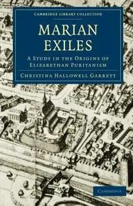 The Marian Exiles: A Study in the Origins of Elizabethan Puritanism