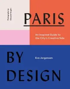 «Paris by Design: An Inspired Guide to the City's Creative Side» by Eva Jørgensen