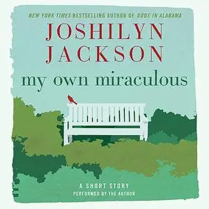 «My Own Miraculous» by Joshilyn Jackson