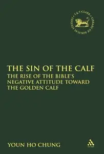 The Sin of the Calf: The Rise of the Bible's Negative Attitude Toward the Golden Calf (The Library of Hebrew Bible)
