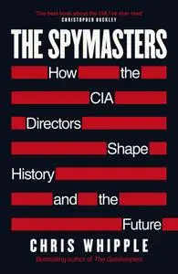 The Spymasters: How the CIA Directors Shape History and the Future, UK Edition