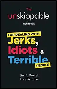 The Unskippable Handbook For Dealing with JERKS, IDIOTS & TERRIBLE People