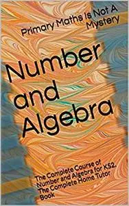 Number and Algebra: The Complete Course of Number and Algebra for KS2.