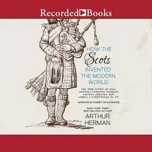 «How the Scots Invented the Modern World» by Arthur Herman