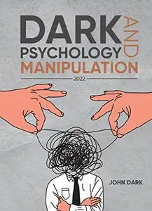 Dark Psychology and Manipulation: How To Manipulate And Enslave Others To Do Whatever You Set Out To Happen