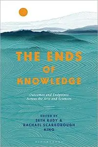 The Ends of Knowledge: Outcomes and Endpoints Across the Arts and Sciences