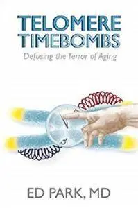 Telomere Timebombs: Defusing the Terror of Aging [Kindle Edition]