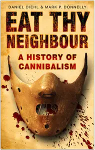 Eat Thy Neighbour: A History of Cannibalism (repost)