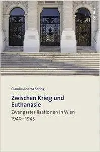 Zwischen Krieg und Euthanasie: Zwangssterilisationen in Wien 1940-1945