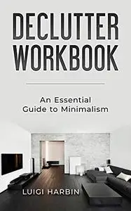 Declutter Workbook: An Essential Guide to Minimalism
