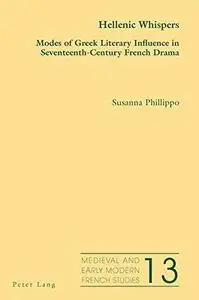 Hellenic Whispers: Modes of Greek Literary Influence in Seventeenth-Century French Drama (Medieval and Early Modern French Stud