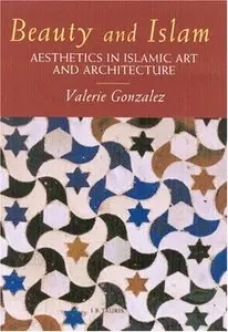 Beauty and Islam: Aesthetics in Islamic Art and Architecture (repost)