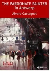 The Passionate Painter in Antwerp with Alvaro Castagnet