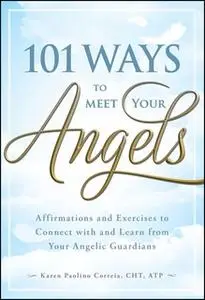 «101 Ways to Meet Your Angels: Affirmations and Exercises to Connect With and Learn From Your Angelic Guardians» by Kare