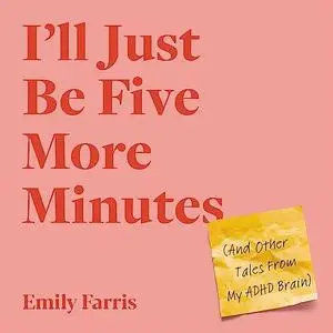 I'll Just Be Five More Minutes: And Other Tales from My ADHD Brain [Audiobook]