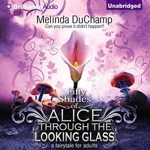 Fifty Shades of Alice Through the Looking Glass: 50 Shades of Alice Trilogy [Audiobook]