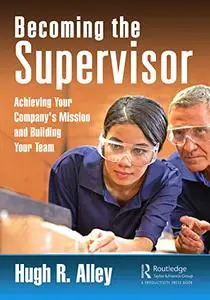 Becoming the Supervisor: Achieving Your Company's Mission and Building Your Team