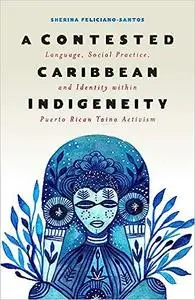 A Contested Caribbean Indigeneity: Language, Social Practice, and Identity within Puerto Rican Taíno Activism