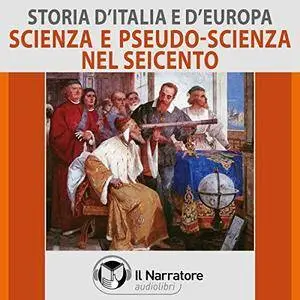 Scienza e pseudo-scienza nel Seicento (Storia d'Italia e d'Europa 46)