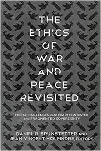 The Ethics of War and Peace Revisited: Moral Challenges in an Era of Contested and Fragmented Sovereignty