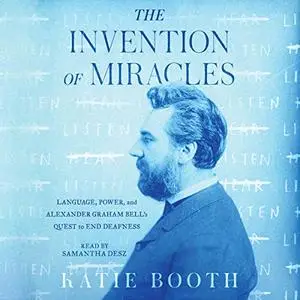 The Invention of Miracles: Language, Power, and Alexander Graham Bell's Quest to End Deafness [Audiobook]