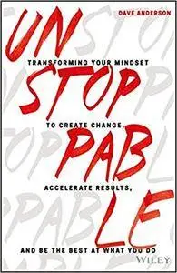 Unstoppable: Transforming Your Mindset to Create Change, Accelerate Results, and Be the Best at What You Do