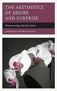 The Aesthetics of Desire and Surprise: Phenomenology and Speculation