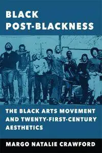 Black Post-Blackness: The Black Arts Movement and Twenty-First-Century Aesthetics