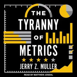 «The Tyranny of Metrics» by Jerry Z. Muller