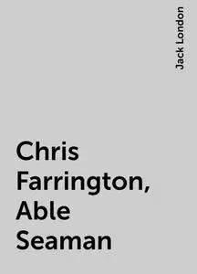 «Chris Farrington, Able Seaman» by Jack London