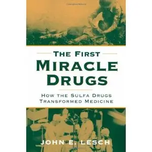 The First Miracle Drugs: How the Sulfa Drugs Transformed Medicine by John E. Lesch