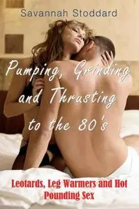 «Pumping, Grinding and Thrusting to the 80's» by Savannah Stoddard