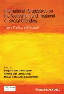 International Perspectives on the Assessment and Treatment of Sexual Offenders: Theory, Practice and Research