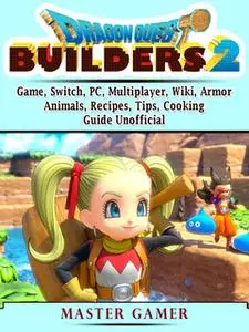«Dragon Quest Builders 2: Game, Switch, PC, Multiplayer, Wiki, Armor, Animals, Recipes, Tips, Cooking, Guide Unofficial»