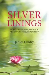 Silver Linings: Stories of Gratitude, Resiliency and Growth Through Adversity