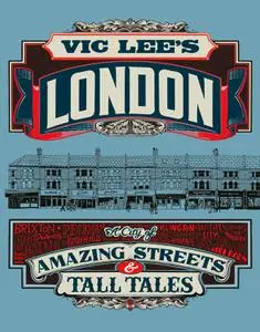 Vic Lee's London: A City of Amazing Streets and Tall Tales